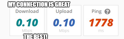 MY CONNECTION IS GREAT; THE BEST! | image tagged in connection | made w/ Imgflip meme maker