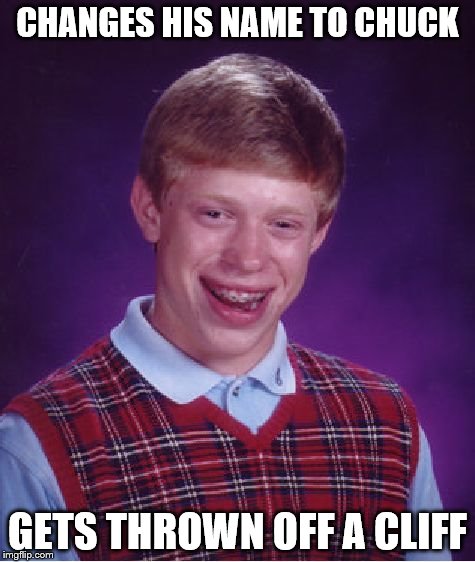 Bad Luck Brian Meme | CHANGES HIS NAME TO CHUCK GETS THROWN OFF A CLIFF | image tagged in memes,bad luck brian | made w/ Imgflip meme maker