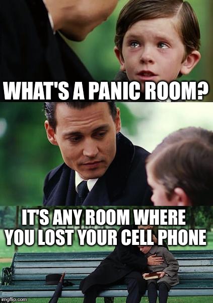 What's a panic room? | WHAT'S A PANIC ROOM? IT'S ANY ROOM WHERE YOU LOST YOUR CELL PHONE | image tagged in memes,finding neverland | made w/ Imgflip meme maker