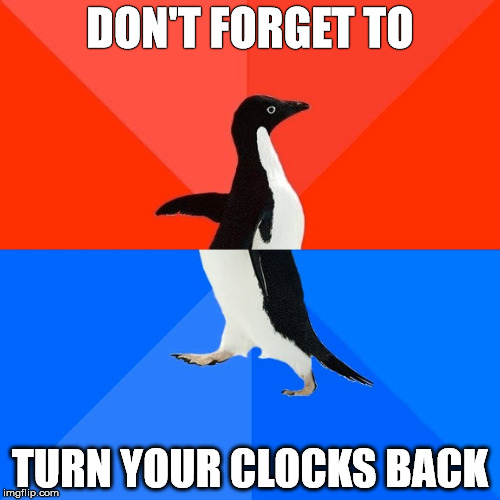Socially Awesome Awkward Penguin | DON'T FORGET TO; TURN YOUR CLOCKS BACK | image tagged in memes,socially awesome awkward penguin | made w/ Imgflip meme maker