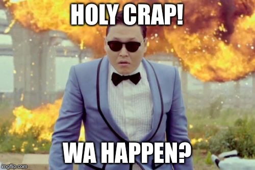 Gangnam Style PSY Meme | HOLY CRAP! WA HAPPEN? | image tagged in memes,gangnam style psy | made w/ Imgflip meme maker