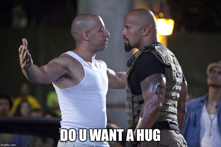 Fast and Furious | DO U WANT A HUG | image tagged in fast and furious | made w/ Imgflip meme maker