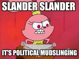 SLANDER SLANDER IT'S POLITICAL MUDSLINGING | made w/ Imgflip meme maker