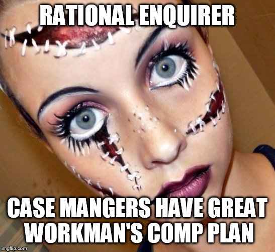 RATIONAL ENQUIRER; CASE MANGERS HAVE GREAT WORKMAN'S COMP PLAN | image tagged in psychiatry does not approve | made w/ Imgflip meme maker
