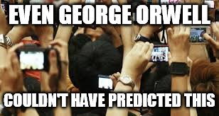 surveillance society | EVEN GEORGE ORWELL; COULDN'T HAVE PREDICTED THIS | image tagged in political meme,george orwell,1984 meme,surveillance,privacy | made w/ Imgflip meme maker