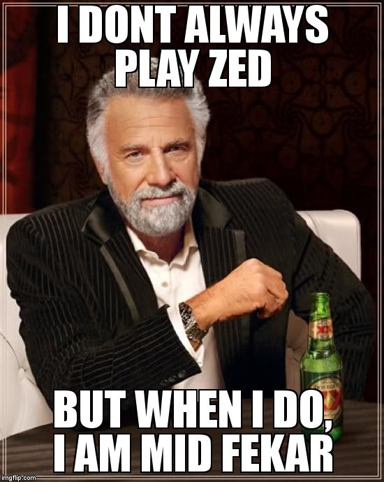 The Most Interesting Man In The World Meme | I DONT ALWAYS PLAY ZED; BUT WHEN I DO, I AM MID FEKAR | image tagged in memes,the most interesting man in the world | made w/ Imgflip meme maker