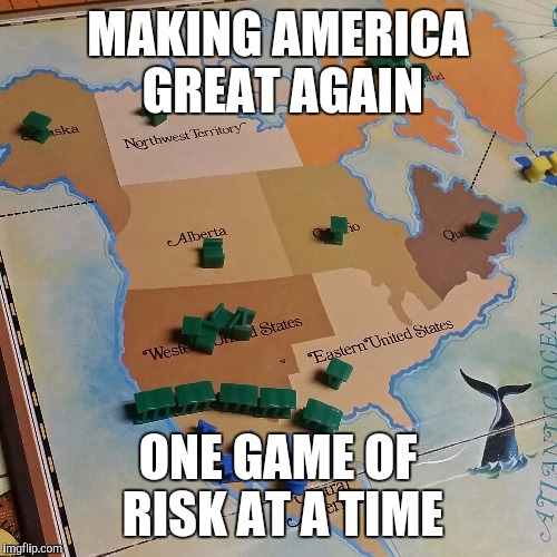 MAKING AMERICA GREAT AGAIN; ONE GAME OF RISK AT A TIME | image tagged in trump 2016,president,donald trump approves,make america great again | made w/ Imgflip meme maker