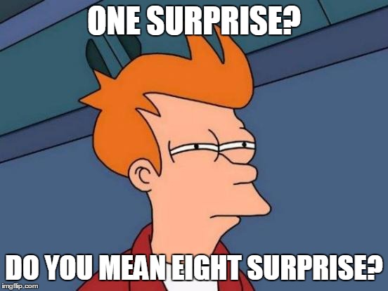 Futurama Fry Meme | ONE SURPRISE? DO YOU MEAN EIGHT SURPRISE? | image tagged in memes,futurama fry | made w/ Imgflip meme maker