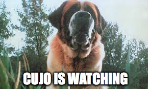 CUJO IS WATCHING | made w/ Imgflip meme maker