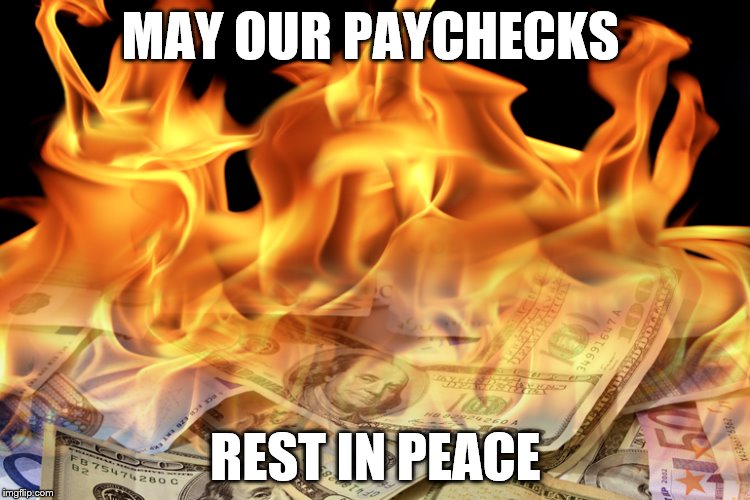 It's nearly Christmas!  | MAY OUR PAYCHECKS; REST IN PEACE | image tagged in fire money | made w/ Imgflip meme maker