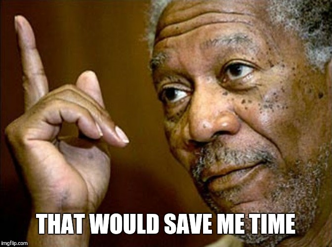 THAT WOULD SAVE ME TIME | made w/ Imgflip meme maker