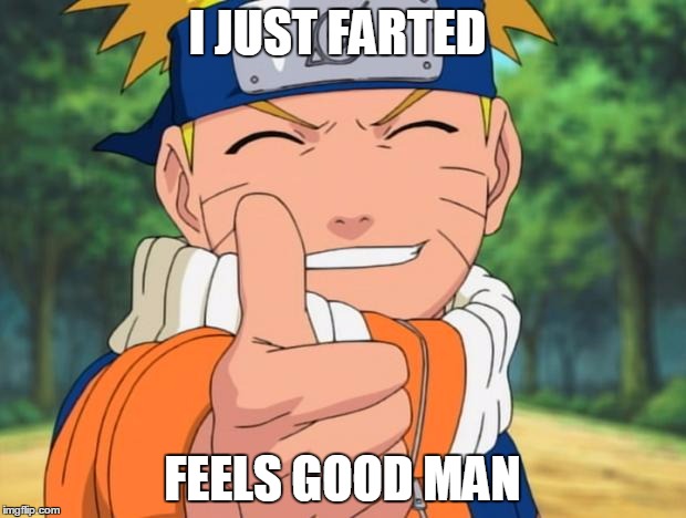 Fart montage | I JUST FARTED; FEELS GOOD MAN | image tagged in naruto | made w/ Imgflip meme maker