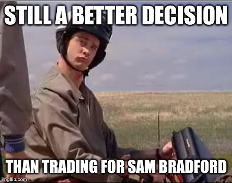 Dumb and Dumber | STILL A BETTER DECISION; THAN TRADING FOR SAM BRADFORD | image tagged in dumb and dumber | made w/ Imgflip meme maker