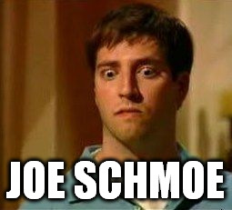 matt kennedy gould | JOE SCHMOE | image tagged in matt kennedy gould | made w/ Imgflip meme maker