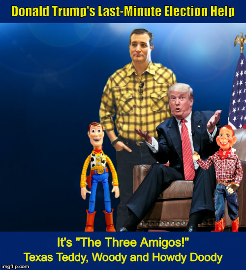 Donald Trump's Last-Minute Election Help | image tagged in donald trump,trump,ted cruz,funny,presidential election,the three amigos | made w/ Imgflip meme maker