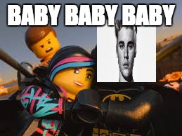 Lego Movie | BABY BABY BABY | image tagged in memes | made w/ Imgflip meme maker