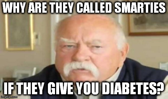 WHY ARE THEY CALLED SMARTIES IF THEY GIVE YOU DIABETES? | made w/ Imgflip meme maker