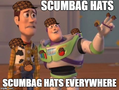 X, X Everywhere | SCUMBAG HATS; SCUMBAG HATS EVERYWHERE | image tagged in memes,x x everywhere,scumbag | made w/ Imgflip meme maker