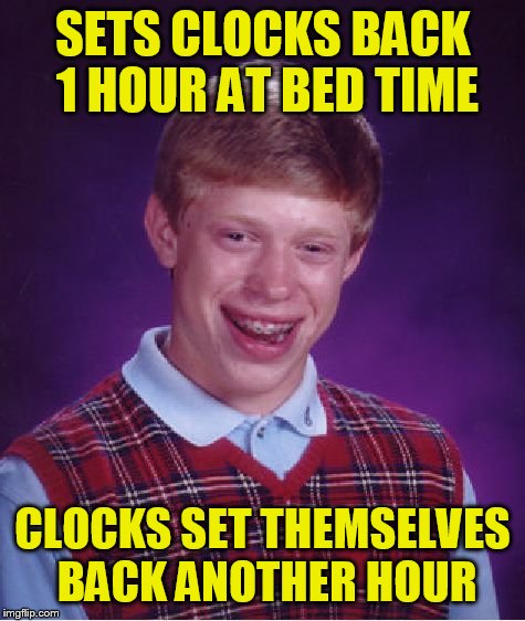 Bad Luck Brian Meme | SETS CLOCKS BACK 1 HOUR AT BED TIME; CLOCKS SET THEMSELVES BACK ANOTHER HOUR | image tagged in memes,bad luck brian | made w/ Imgflip meme maker