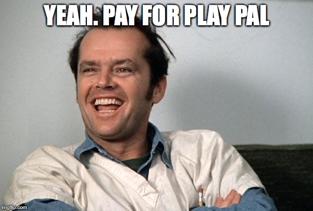 YEAH. PAY FOR PLAY PAL | made w/ Imgflip meme maker