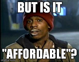 Y'all Got Any More Of That Meme | BUT IS IT "AFFORDABLE"? | image tagged in memes,yall got any more of | made w/ Imgflip meme maker