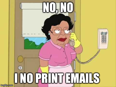 Consuela Meme | NO, NO I NO PRINT EMAILS | image tagged in memes,consuela | made w/ Imgflip meme maker