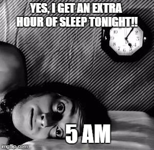 One does not simply sleep in an extra hour | YES, I GET AN EXTRA HOUR OF SLEEP TONIGHT!! 5 AM | image tagged in wide awake,daylight savings time,one does not simply | made w/ Imgflip meme maker