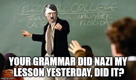 YOUR GRAMMAR DID NAZI MY LESSON YESTERDAY, DID IT? | made w/ Imgflip meme maker