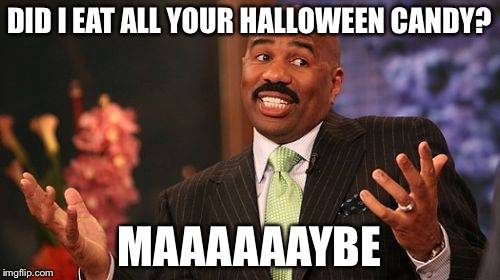 Maaaaaaybe | DID I EAT ALL YOUR HALLOWEEN CANDY? MAAAAAAYBE | image tagged in memes,steve harvey,halloween | made w/ Imgflip meme maker