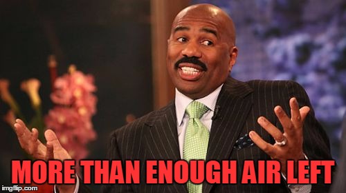 Steve Harvey Meme | MORE THAN ENOUGH AIR LEFT | image tagged in memes,steve harvey | made w/ Imgflip meme maker