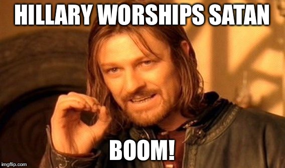 One Does Not Simply Meme | HILLARY WORSHIPS SATAN BOOM! | image tagged in memes,one does not simply | made w/ Imgflip meme maker