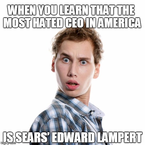Many complaints center around layoffs and stagnant wages, likely attributable to falling sales at the stores | WHEN YOU LEARN THAT THE MOST HATED CEO IN AMERICA; IS SEARS’ EDWARD LAMPERT | image tagged in shocked | made w/ Imgflip meme maker