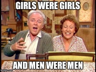 GIRLS WERE GIRLS AND MEN WERE MEN | made w/ Imgflip meme maker