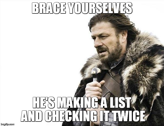 Brace Yourselves X is Coming Meme | BRACE YOURSELVES; HE'S MAKING A LIST AND CHECKING IT TWICE | image tagged in memes,brace yourselves x is coming | made w/ Imgflip meme maker