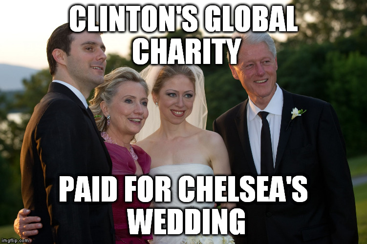 Clinton Charity Wedding Scandal | CLINTON'S GLOBAL CHARITY; PAID FOR CHELSEA'S WEDDING | image tagged in chelsea clinton wedding scandal,clinton 2016,dank memes,clinton charity fraud,trump 2016 | made w/ Imgflip meme maker