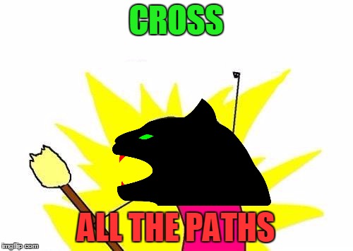 X All The Y Meme | CROSS ALL THE PATHS | image tagged in memes,x all the y | made w/ Imgflip meme maker