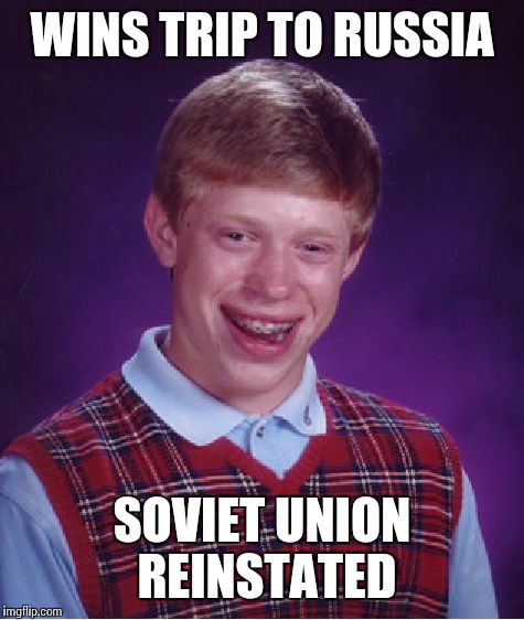 Bad Luck Brian Meme | WINS TRIP TO RUSSIA; SOVIET UNION REINSTATED | image tagged in memes,bad luck brian | made w/ Imgflip meme maker