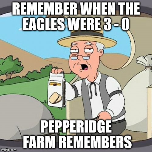 Pepperidge Farm Remembers Meme | REMEMBER WHEN THE EAGLES WERE 3 - 0; PEPPERIDGE FARM REMEMBERS | image tagged in memes,pepperidge farm remembers | made w/ Imgflip meme maker