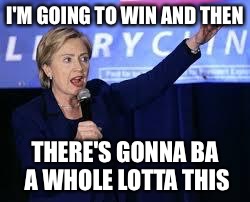 Hillary Clinton Heiling | I'M GOING TO WIN AND THEN; THERE'S GONNA BA A WHOLE LOTTA THIS | image tagged in hillary clinton heiling | made w/ Imgflip meme maker