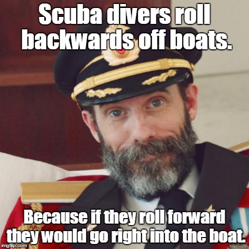 Captain Obvious | Scuba divers roll backwards off boats. Because if they roll forward they would go right into the boat. | image tagged in captain obvious | made w/ Imgflip meme maker