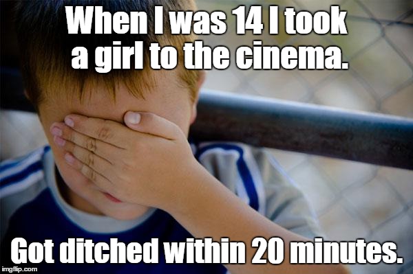 Confession Kid | When I was 14 I took a girl to the cinema. Got ditched within 20 minutes. | image tagged in memes,confession kid | made w/ Imgflip meme maker