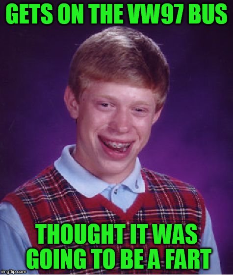 Bad Luck Brian Meme | GETS ON THE VW97 BUS THOUGHT IT WAS GOING TO BE A FART | image tagged in memes,bad luck brian | made w/ Imgflip meme maker