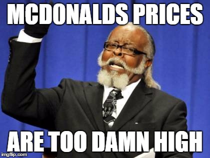 Too Damn High | MCD0NALDS PRICES; ARE TOO DAMN HIGH | image tagged in memes,too damn high | made w/ Imgflip meme maker