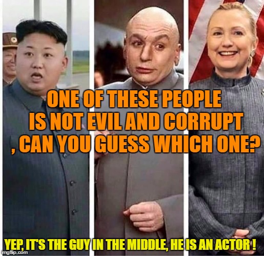 They all wear the same "Take Over The World"  Uniform ! | ONE OF THESE PEOPLE IS NOT EVIL AND CORRUPT , CAN YOU GUESS WHICH ONE? YEP, IT'S THE GUY IN THE MIDDLE, HE IS AN ACTOR ! | image tagged in hillary clinton,kim jong un,dr evil laser | made w/ Imgflip meme maker
