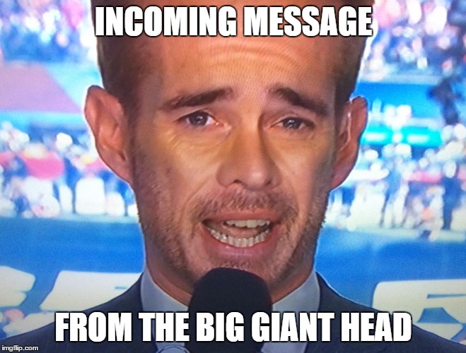The Big Giant Head | INCOMING MESSAGE; FROM THE BIG GIANT HEAD | image tagged in joe buck,cubs,baseball,thirdrock,head | made w/ Imgflip meme maker