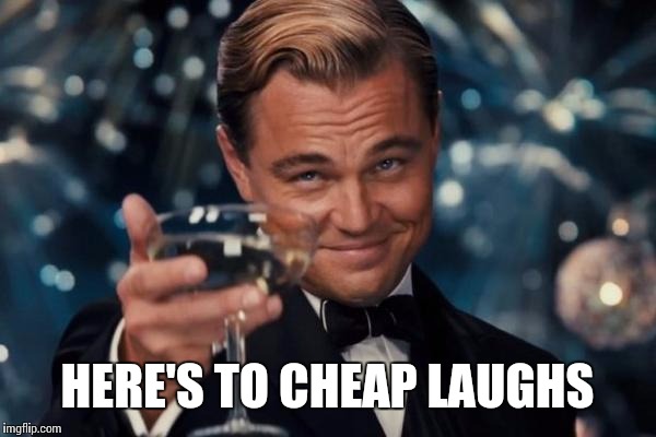 Leonardo Dicaprio Cheers | HERE'S TO CHEAP LAUGHS | image tagged in memes,leonardo dicaprio cheers | made w/ Imgflip meme maker