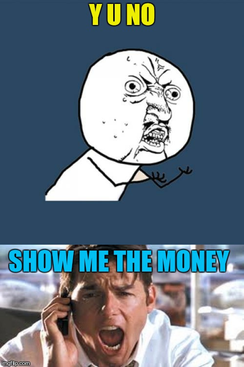 Y U NO SHOW ME THE MONEY | made w/ Imgflip meme maker