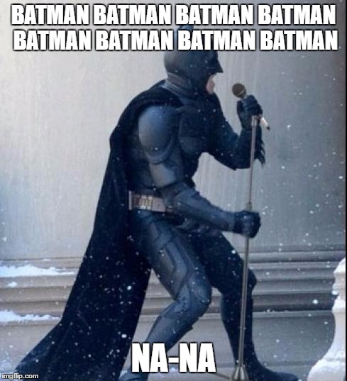 Singing Batman | BATMAN BATMAN BATMAN BATMAN BATMAN BATMAN BATMAN BATMAN; NA-NA | image tagged in singing batman | made w/ Imgflip meme maker