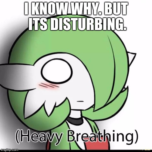 Gardevoir | I KNOW WHY. BUT ITS DISTURBING. | image tagged in gardevoir | made w/ Imgflip meme maker