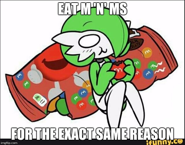 Gardevoir | EAT M 'N' MS FOR THE EXACT SAME REASON | image tagged in gardevoir | made w/ Imgflip meme maker